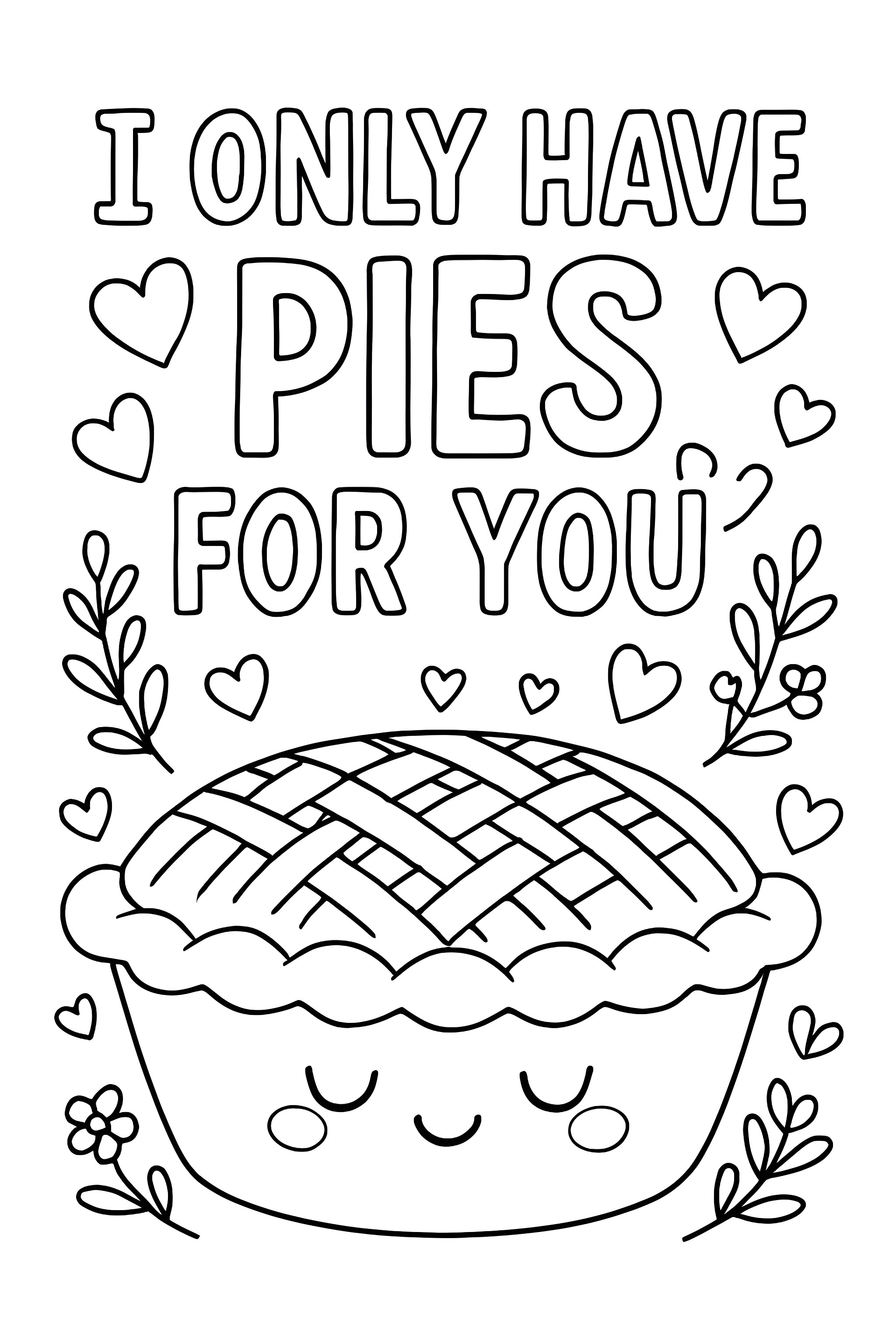 Coloring page featuring a cute pie with a lattice crust surrounded by hearts, flowers, and the text 'I only have pies for you'