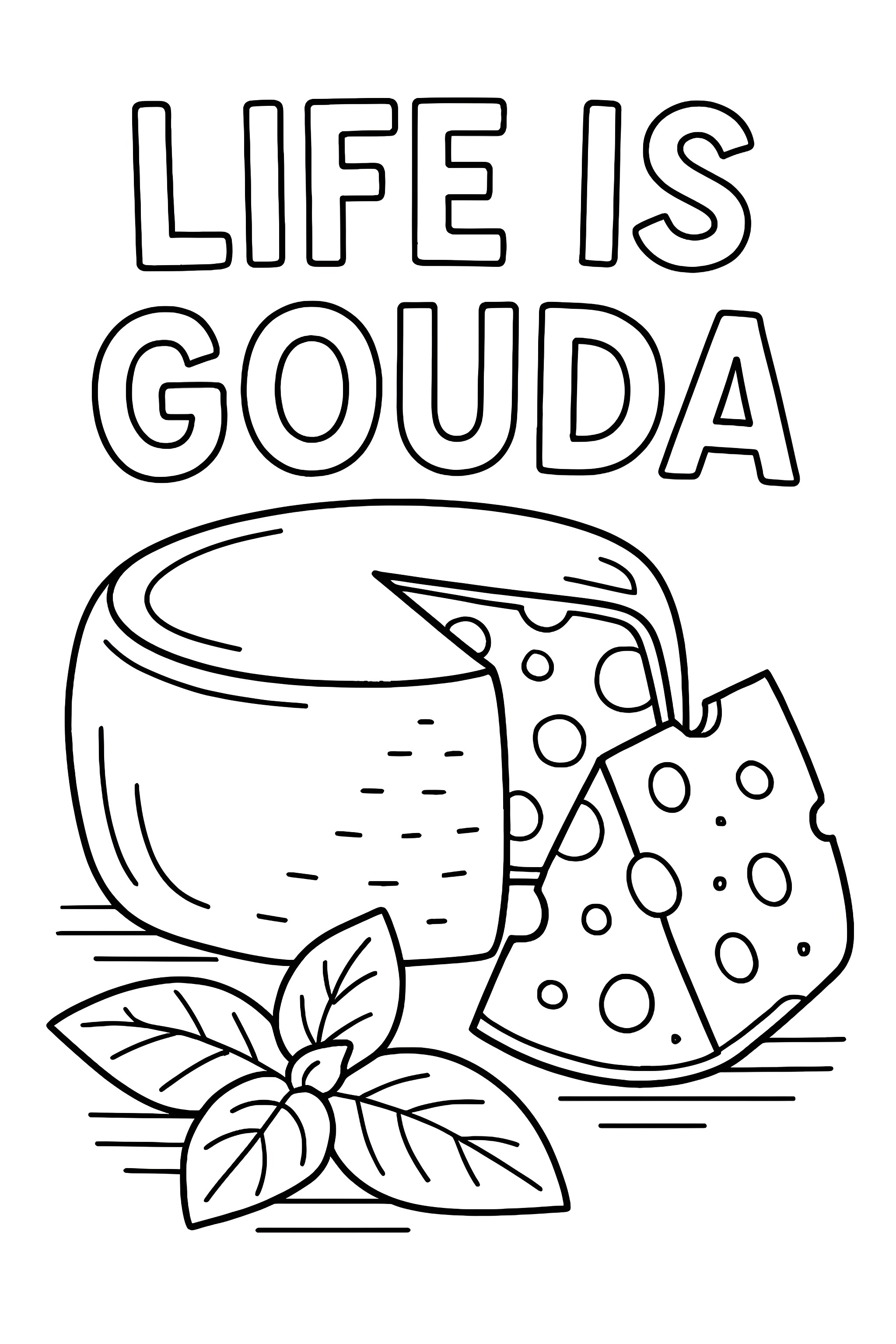 Coloring page featuring gouda cheese wedge, round cheese wheel, and leafy green plant with text 'Life is Gouda' prominently displayed