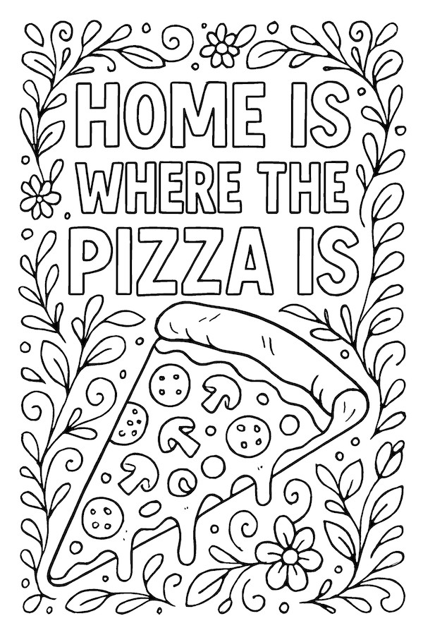 Coloring page featuring a slice of pizza topped with pepperoni, mushrooms, and cheese, surrounded by decorative floral elements and the text 'HOME IS WHERE THE PIZZA IS'