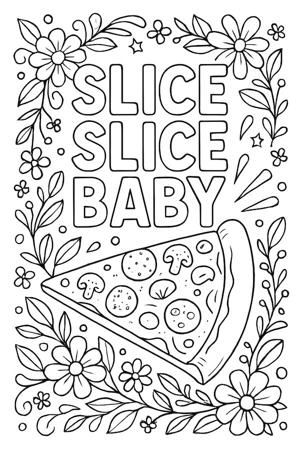 Coloring page featuring a pizza slice with toppings and the text 'Slice Slice Baby' surrounded by flowers and decorative elements