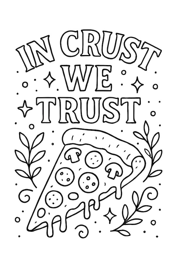 Coloring page featuring a pizza slice with pepperoni and cheese, surrounded by decorative leaves and the words 'In Crust We Trust'